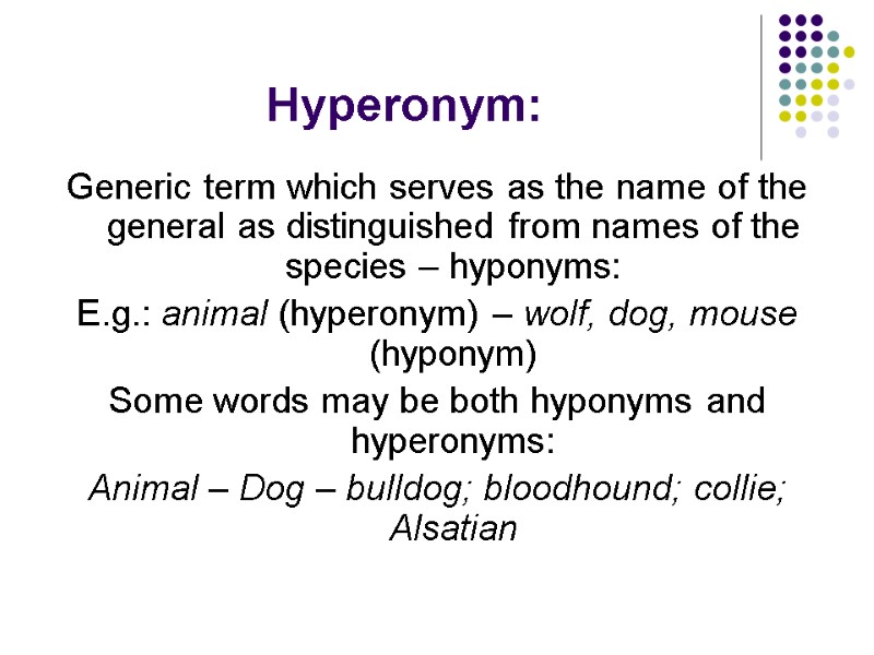 Hyperonym: Generic term which serves as the name of the general as distinguished from